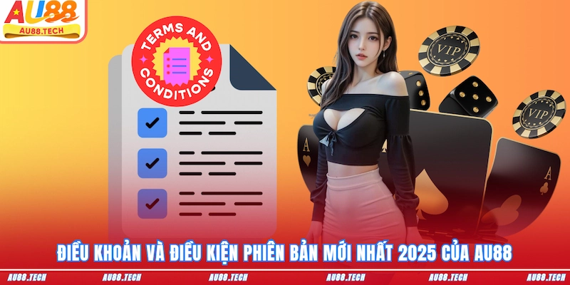 Điều khoản và điều kiện phiên bản mới nhất 2025 của AU88