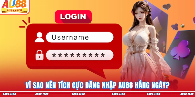 Vì sao nên tích cực đăng nhập AU88 hằng ngày?